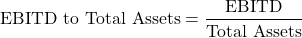 \[\text{EBITD to Total Assets} = \frac{\text{EBITD}}{\text{Total Assets}}\]