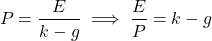 \[P = \frac{E}{k - g} \implies \frac{E}{P} = k - g\]