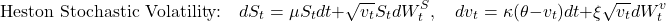 \[\text{Heston Stochastic Volatility:} \quad dS_t = \mu S_t dt + \sqrt{v_t} S_t dW_t^S, \quad dv_t = \kappa(\theta - v_t)dt + \xi \sqrt{v_t} dW_t^v\]