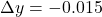 \Delta y = -0.015