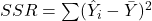 SSR = \sum (\hat{Y}_i - \bar{Y})^2
