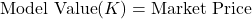\[\text{Model Value}(K) = \text{Market Price}\]
