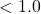 < 1.0