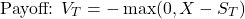 \[\text{Payoff: } V_T = -\max(0, X - S_T)\]