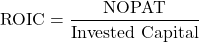 \[\text{ROIC} = \frac{\text{NOPAT}}{\text{Invested Capital}}\]