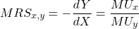 \[MRS_{x,y} = -\frac{dY}{dX} = \frac{MU_x}{MU_y}\]