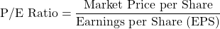 \[\text{P/E Ratio} = \frac{\text{Market Price per Share}}{\text{Earnings per Share (EPS)}}\]