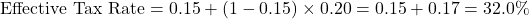 \[\text{Effective Tax Rate} = 0.15 + (1 - 0.15) \times 0.20 = 0.15 + 0.17 = 32.0\%\]
