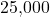 $25,000