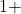 1 +