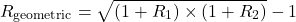 \[R_{\text{geometric}} = \sqrt{(1 + R_1) \times (1 + R_2)} - 1\]