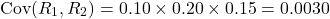 \[\text{Cov}(R_1, R_2) = 0.10 \times 0.20 \times 0.15 = 0.0030\]