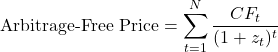 \[\text{Arbitrage-Free Price} = \sum_{t=1}^{N} \frac{CF_t}{(1 + z_t)^t}\]