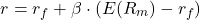 \[r = r_f + \beta \cdot (E(R_m) - r_f)\]