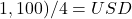 1,100) / 4 = USD