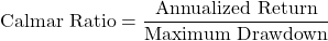 \[\text{Calmar Ratio} = \frac{\text{Annualized Return}}{\text{Maximum Drawdown}}\]