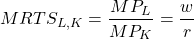 \[MRTS_{L,K} = \frac{MP_L}{MP_K} = \frac{w}{r}\]