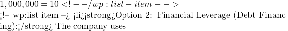 1,000,000 = 10%.</li> <!-- /wp:list-item -->  <!-- wp:list-item --> <li><strong>Option 2: Financial Leverage (Debt Financing):</strong> The company uses