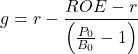 \[g = r - \frac{ROE - r}{\left( \frac{P_0}{B_0} - 1 \right)}\]