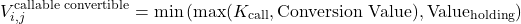 \[V_{i,j}^{\text{callable convertible}} = \min\left( \max(K_{\text{call}}, \text{Conversion Value}), \text{Value}_{\text{holding}} \right)\]