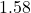 1.58