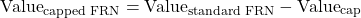 \[\text{Value}_{\text{capped FRN}} = \text{Value}_{\text{standard FRN}} - \text{Value}_{\text{cap}}\]