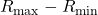 R_{\text{max}} - R_{\text{min}}