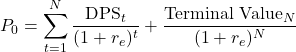 \[P_0 = \sum_{t=1}^{N} \frac{\text{DPS}_t}{(1 + r_e)^t} + \frac{\text{Terminal Value}_N}{(1 + r_e)^N}\]