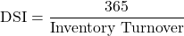 \[\text{DSI} = \frac{365}{\text{Inventory Turnover}}\]
