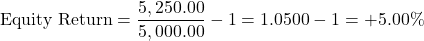 \[\text{Equity Return} = \frac{5,250.00}{5,000.00} - 1 = 1.0500 - 1 = +5.00\%\]