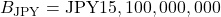B_{\text{JPY}} = \text{JPY}15,100,000,000
