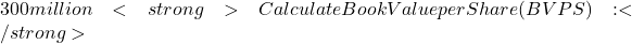 300 million<strong>Calculate Book Value per Share (BVPS):</strong>