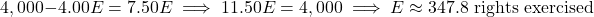 \[4,000 - 4.00E = 7.50E \implies 11.50E = 4,000 \implies E \approx 347.8 \text{ rights exercised}\]