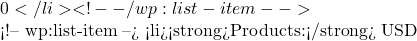 0</li> <!-- /wp:list-item -->  <!-- wp:list-item --> <li><strong>Products:</strong> USD