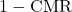 1 - \text{CMR}
