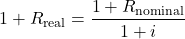 \[1 + R_{\text{real}} = \frac{1 + R_{\text{nominal}}}{1 + i}\]