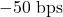 -50\text{ bps}