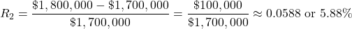 \[R_2 = \frac{\$1,800,000 - \$1,700,000}{\$1,700,000} = \frac{\$100,000}{\$1,700,000} \approx 0.0588 \text{ or } 5.88\%\]