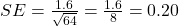 SE = \frac{1.6}{\sqrt{64}} = \frac{1.6}{8} = 0.20