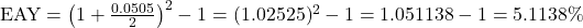 \text{EAY} = \left(1 + \frac{0.0505}{2}\right)^2 - 1 = (1.02525)^2 - 1 = 1.051138 - 1 = 5.1138\%