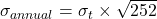 \sigma_{annual} = \sigma_t \times \sqrt{252}