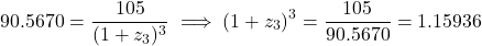 \[90.5670 = \frac{105}{(1 + z_3)^3} \implies (1 + z_3)^3 = \frac{105}{90.5670} = 1.15936\]