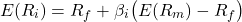 \[E(R_i) = R_f + \beta_i \big(E(R_m) - R_f\big)\]
