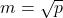 \[m = \sqrt{p}\]