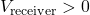 V_{\text{receiver}} > 0