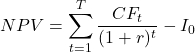 \[NPV = \sum_{t=1}^{T} \frac{CF_t}{(1 + r)^t} - I_0\]