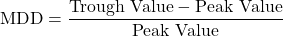 \[\text{MDD} = \frac{\text{Trough Value} - \text{Peak Value}}{\text{Peak Value}}\]