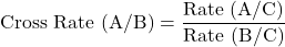 \[\text{Cross Rate (A/B)} = \frac{\text{Rate (A/C)}}{\text{Rate (B/C)}}\]