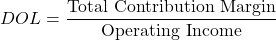 \[DOL = \frac{\text{Total Contribution Margin}}{\text{Operating Income}}\]