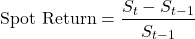\[\text{Spot Return} = \frac{S_t - S_{t-1}}{S_{t-1}}\]